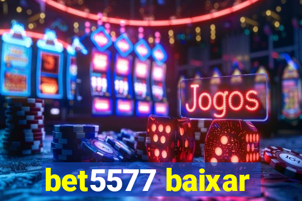 bet5577 baixar